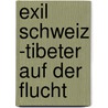 Exil Schweiz -Tibeter auf der Flucht door Christian Schmidt