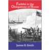 Faithful to the Obligations of Honor by James B. Smith
