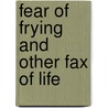 Fear Of Frying And Other Fax Of Life door Josh Freed