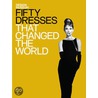 Fifty Dresses That Changed the World by The Design Museum