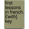 First Lessons in French. £With] Key by Oskar Pirrs