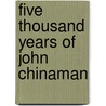 Five Thousand Years Of John Chinaman by James Dyer Ball