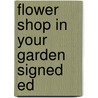 Flower Shop In Your Garden Signed Ed door Onbekend