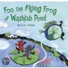 Foo, the Flying Frog of Washtub Pond by Belle Yang