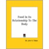 Food In Its Relationship To The Body door Dr John H. Tilden