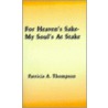 For Heaven's Sake-My Soul's At Stake door Patricia A. Thompson