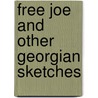 Free Joe And Other Georgian Sketches by Joel Chandler Harris