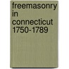 Freemasonry In Connecticut 1750-1789 door J. Hugo Tatsch