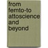 From Femto-To Attoscience And Beyond