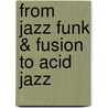 From Jazz Funk & Fusion to Acid Jazz door Snowboy