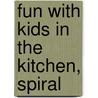 Fun with Kids in the Kitchen, Spiral by Judi Rogers