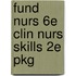 Fund Nurs 6e Clin Nurs Skills 2e Pkg