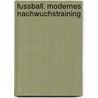 Fussball. Modernes Nachwuchstraining by Berndt Barth