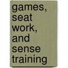 Games, Seat Work, And Sense Training door Martha Adelaide Holton