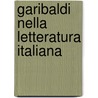 Garibaldi Nella Letteratura Italiana door Giacinto Stiavelli