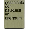 Geschichte Der Baukunst Im Alterthum by Franz Von Reber