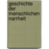 Geschichte Der Menschlichen Narrheit by Johann Christoph Adelung