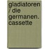 Gladiatoren / Die Germanen. Cassette