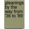 Gleanings By The Way From '36 To '89 door Stewart Sheldon