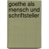 Goethe Als Mensch Und Schriftsteller by Christian Heinrich Gottlieb Köchy