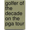 Golfer of the Decade on the Pga Tour by Ray Holanda