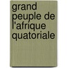 Grand Peuple de L'Afrique Quatoriale by Unknown