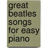 Great  Beatles  Songs For Easy Piano by Unknown
