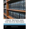 Great Britain And The Dutch Republic by Anonymous Anonymous