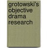 Grotowski's Objective Drama Research door Lisa Wolford
