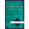 Guide To Evidence Based Group Work P by Mark J. Macgowan