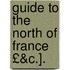Guide to the North of France £&C.].