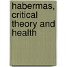 Habermas, Critical Theory and Health by Unknown