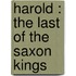 Harold : The Last Of The Saxon Kings