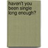 Haven't You Been Single Long Enough?