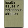 Health Issues in Indigenous Children door Rosalyn Singleton