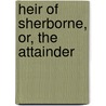 Heir of Sherborne, Or, the Attainder door Onbekend