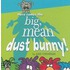 Here Comes the Big, Mean Dust Bunny!