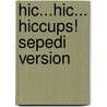 Hic...Hic... Hiccups! Sepedi Version door Dianne Hofmeyr