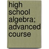 High School Algebra; Advanced Course by N.J. 1874-Lennes