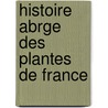 Histoire Abrge Des Plantes de France door Loiseleur Deslongchamps