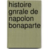 Histoire Gnrale de Napolon Bonaparte door Antoine-Claire Thibaudeau