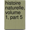 Histoire Naturelle, Volume 1, Part 5 door La Cpde