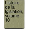 Histoire de La Lgislation, Volume 10 by Claude Emmanuel Joseph Pierre Pastoret (