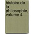 Histoire de La Philosophie, Volume 4