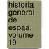 Historia General de Espaa, Volume 19