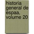 Historia General de Espaa, Volume 20