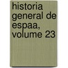 Historia General de Espaa, Volume 23 door Onbekend