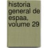Historia General de Espaa, Volume 29