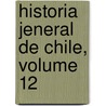 Historia Jeneral de Chile, Volume 12 door Diego Barros Arana