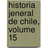 Historia Jeneral de Chile, Volume 15 door Onbekend